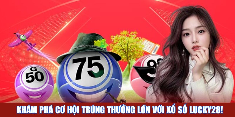 Khám phá cơ hội trúng thưởng lớn với xổ số Lucky28