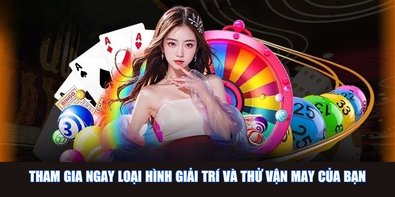 Tham gia ngay loại hình giải trí và thử vận may của bạn